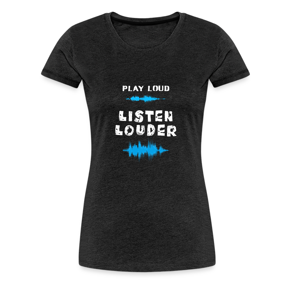 Play Loud Listen Louder (All White Text) T-Shirt (Women) - charcoal grey